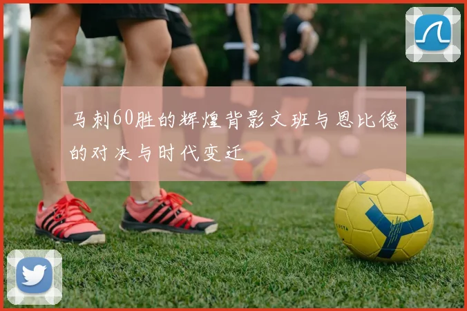 马刺60胜的辉煌背影文班与恩比德的对决与时代变迁