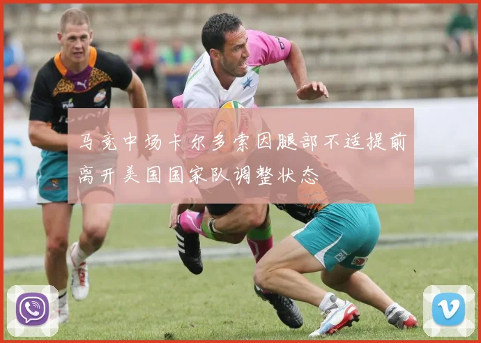 马竞中场卡尔多索因腿部不适提前离开美国国家队调整状态